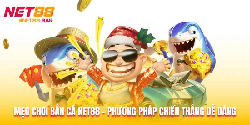 Mẹo Chơi Bắn Cá Net88 - Phương Pháp Chiến Thắng Dễ Dàng